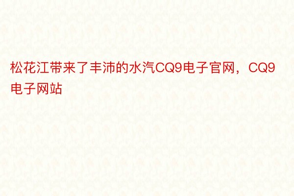 松花江带来了丰沛的水汽CQ9电子官网，CQ9电子网站