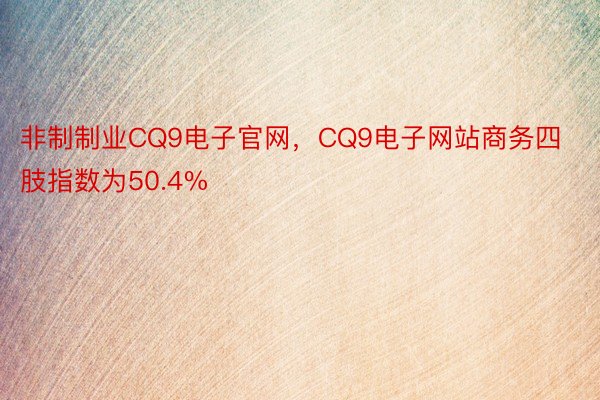 非制制业CQ9电子官网，CQ9电子网站商务四肢指数为50.4%