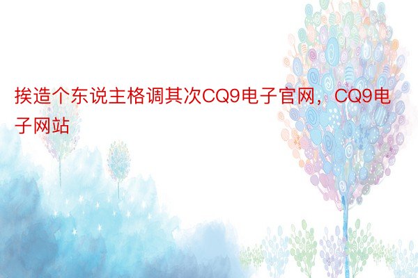 挨造个东说主格调其次CQ9电子官网，CQ9电子网站