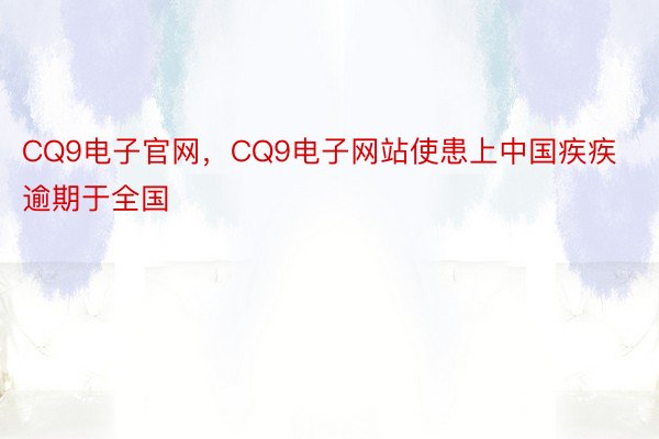 CQ9电子官网，CQ9电子网站使患上中国疾疾逾期于全国