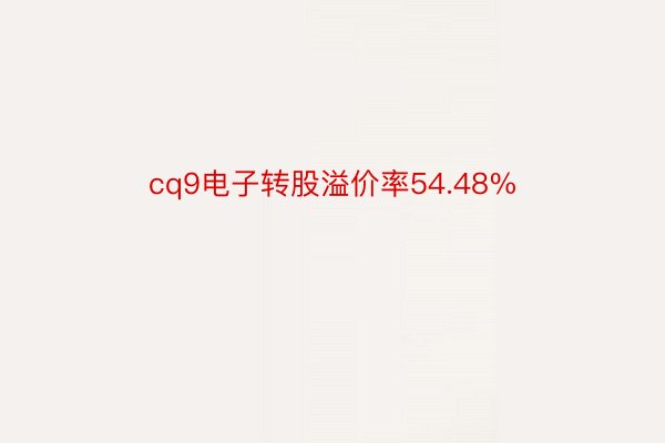 cq9电子转股溢价率54.48%